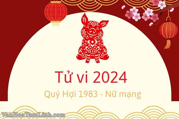 Tử Vi Tuổi Quý Hợi Nữ Mạng 1983 Năm 2024: Luận Giải Vận Hạn, Sao Chiếu Mệnh & Dự Đoán Chi Tiết