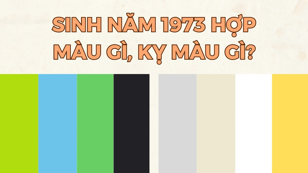 Quý Sửu sinh năm 1973 nên chọn màu sắc hợp phong thủy