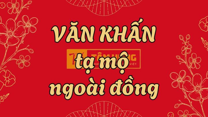 Bài văn khấn tạ mộ ngoài đồng chuẩn xác và đầy đủ ý nghĩa
