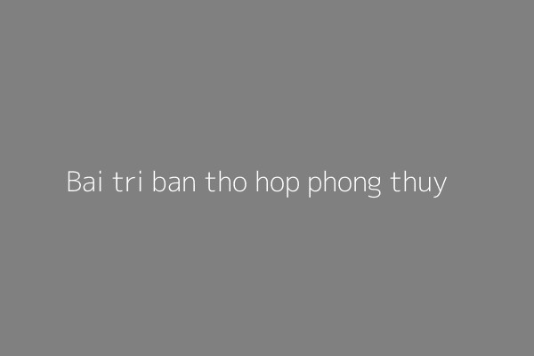 Bàn thờ bài trí theo phong thủy mang lại bình an