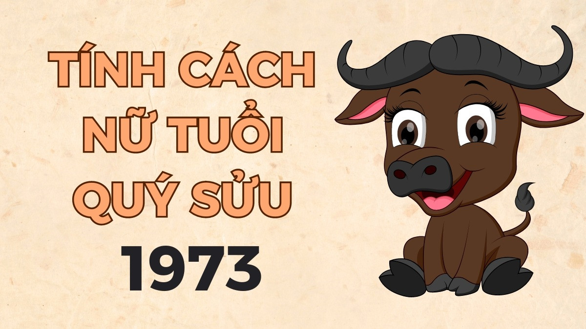 Tính cách nữ sinh năm 1973 tuổi Quý Sửu