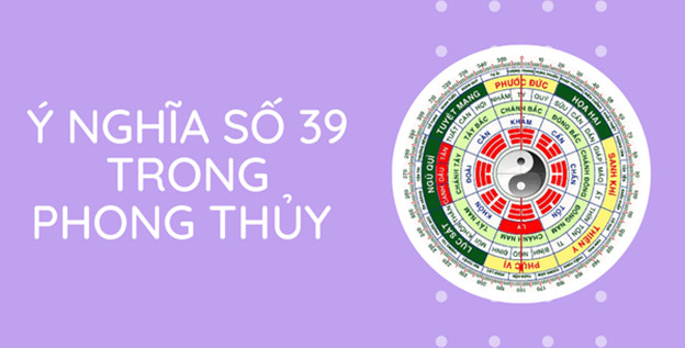 Ý nghĩa số 39 trong phong thủy và các yếu tố hợp mệnh