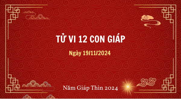 Tử vi ngày 19/11 của 12 con giáp: Dự đoán công danh – tài lộc – tình duyên chuẩn xác