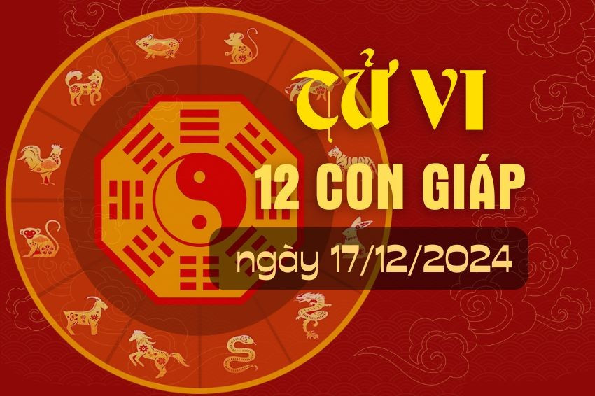 tử vi 12 con giáp ngày 17-12