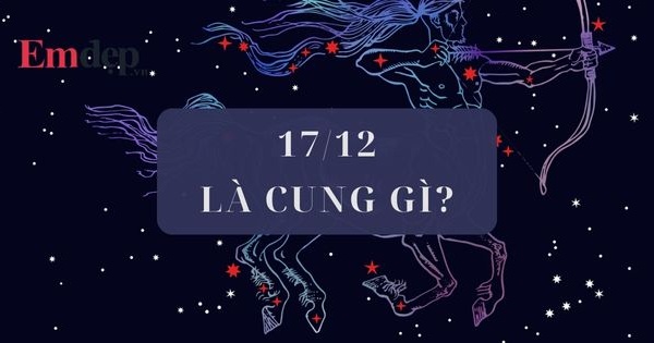 Người sinh ngày 17 tháng 12 cung gì