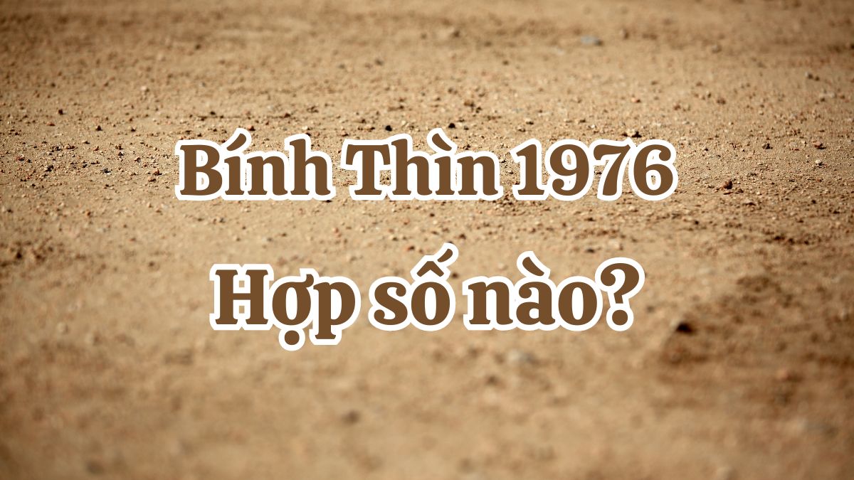 Tuổi Bính Thìn 1976 và phong thủy hợp mệnh