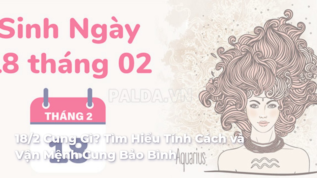Người sinh ngày 18 tháng 2 thuộc cung gì