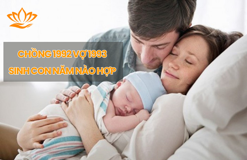 Chồng 1992 vợ 1993 sinh con năm nào hợp nhất