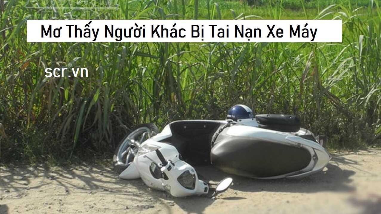 Người khác bị tai nạn xe máy nên đánh đề số gì