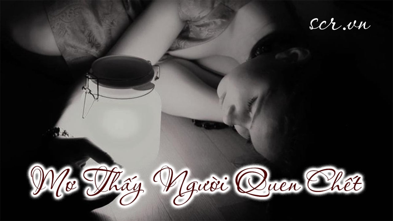 Nằm Mơ Thấy Người Quen Còn Sống Mà Chết: Giải Mã Ý Nghĩa, Dấu Hiệu Và Con Số May Mắn Người quen còn sống xuất hiện trong giấc mơ chết