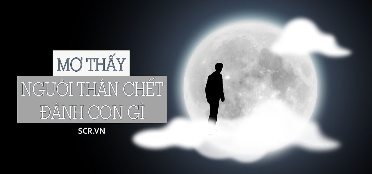 Mơ thấy người đã mất nên đánh số gì