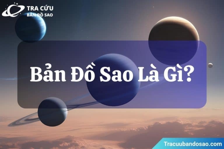 Bản đồ sao giải thích đơn giản dễ hiểu cho người mới