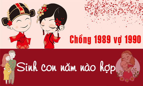 Chồng 1989 vợ 1989 sinh con năm nào hợp tốt