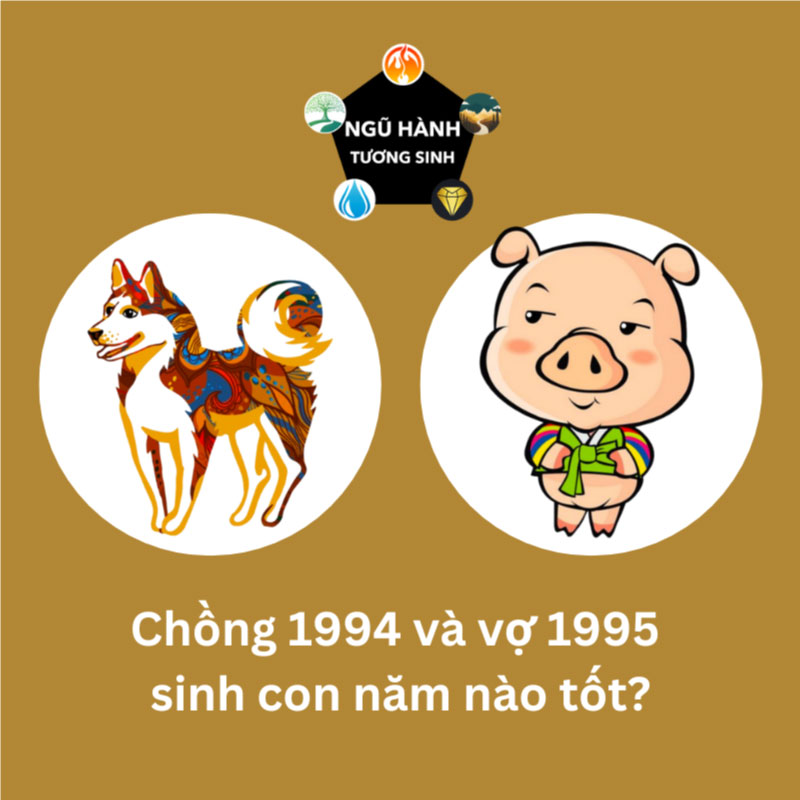 Chồng 1995 vợ 1994 nên sinh con năm nào hợp