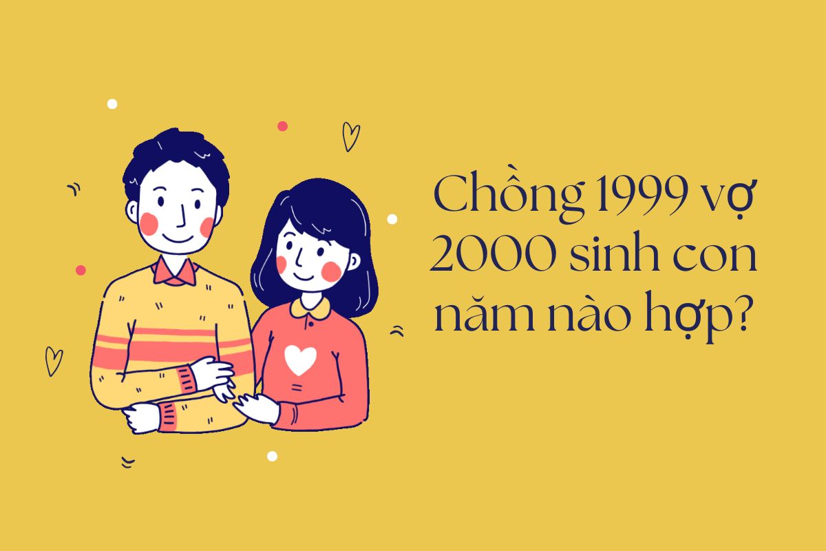 Chồng 1999 vợ 2006 sinh con năm nào hợp