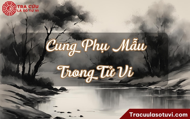 Giải thích cung phụ mẫu trong tử vi chi tiết