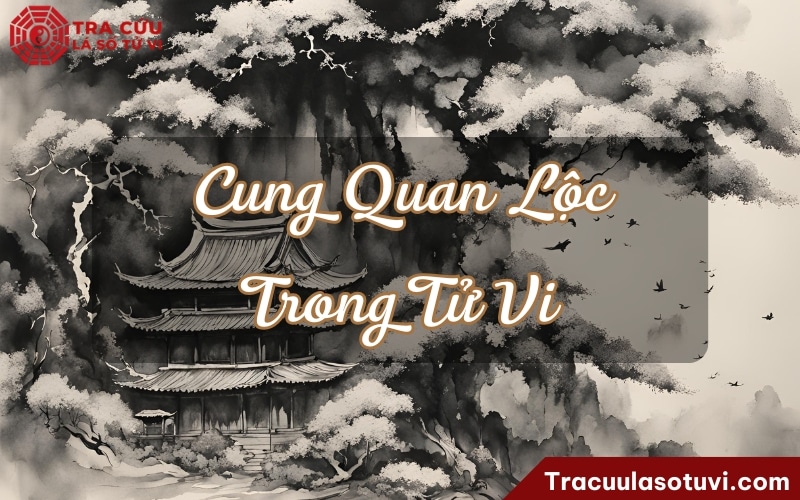 Cung quan lộc là gì trong tử vi phong thủy