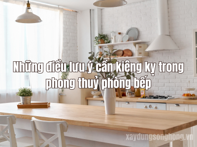 Những điều kiêng kỵ trong phong thuỷ nhà bếp