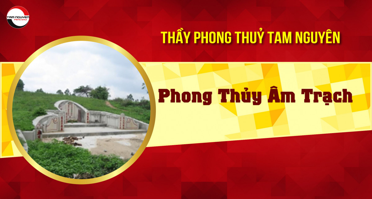 Phong thuỷ âm trạch trong xây dựng mộ phần