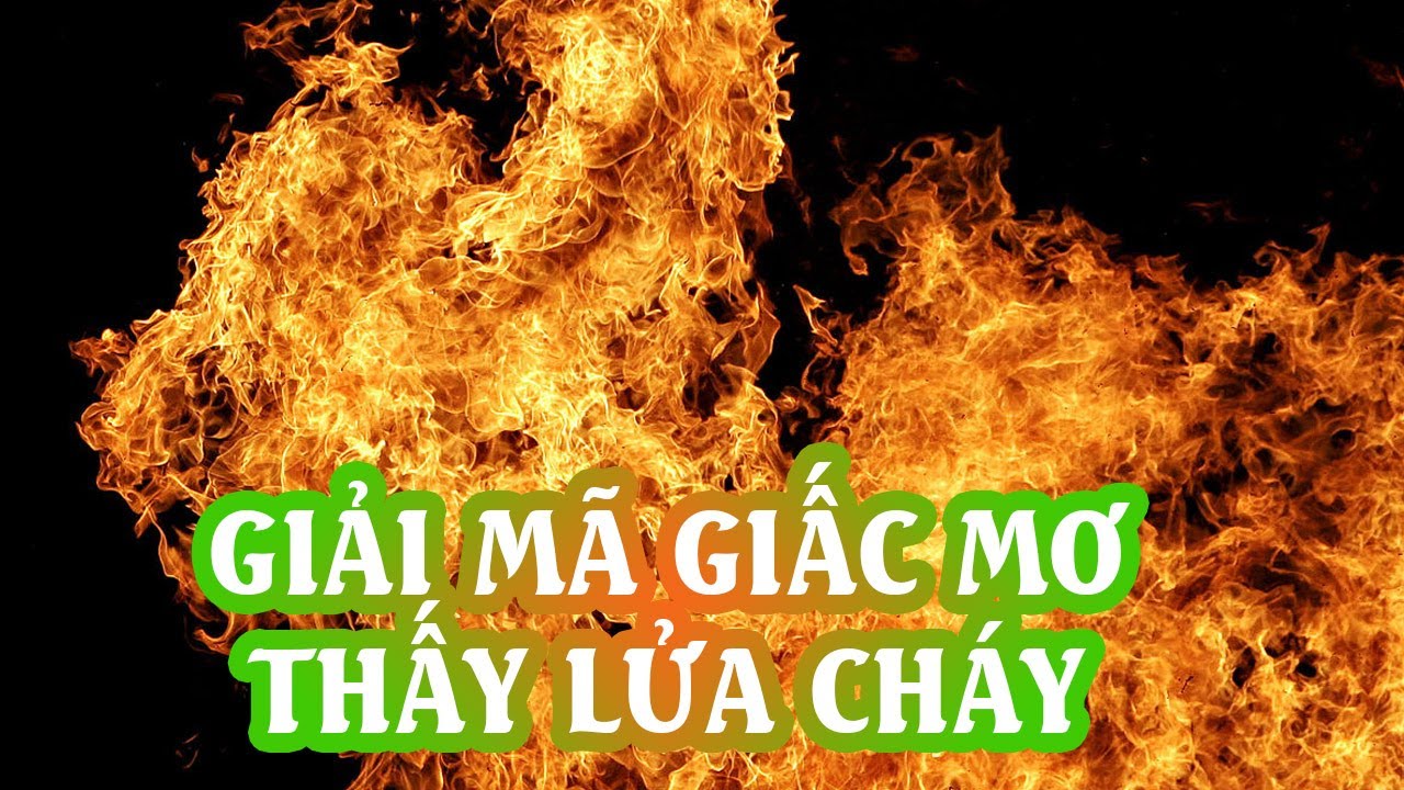 Người nằm mơ thấy lửa bùng cháy dữ dội