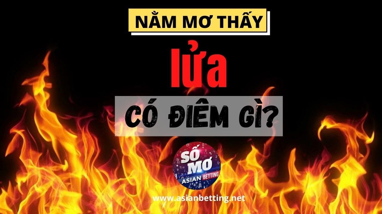 Mơ thấy lửa nên đánh đề con số nào