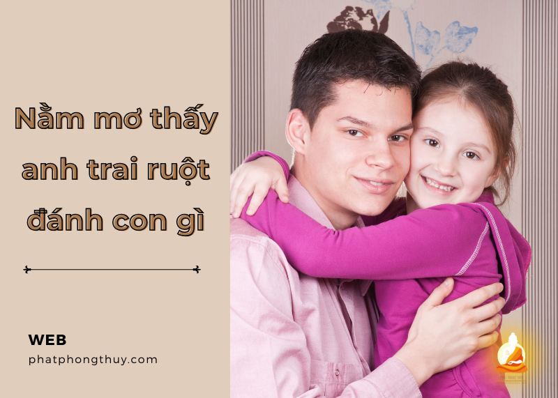 Anh trai ruột xuất hiện trong giấc mơ đánh đề con gì