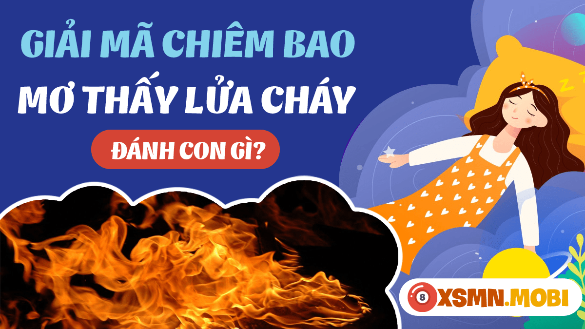 Nằm mơ thấy lửa cháy đánh đề con gì