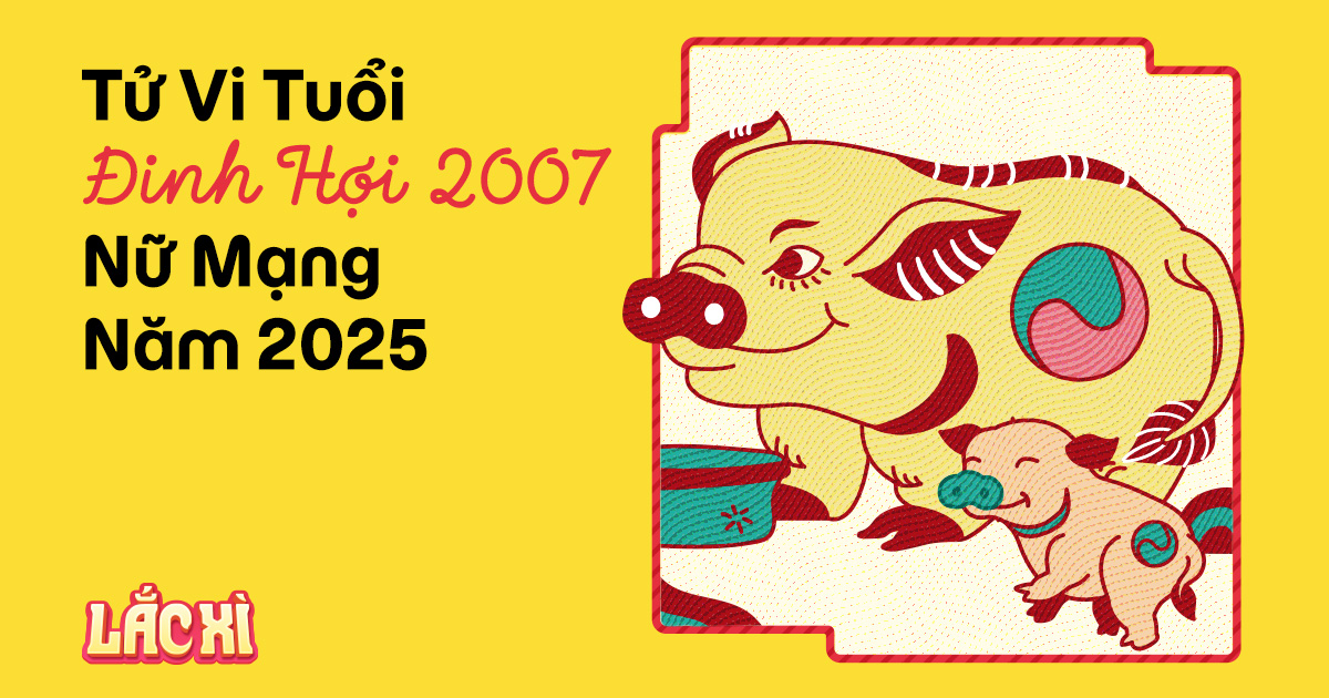 Tử vi tuổi Đinh Hợi 2007 nữ mạng năm 2025