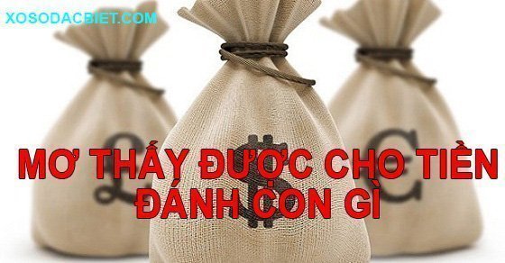 Mơ thấy được cho tiền nên đánh đề con gì