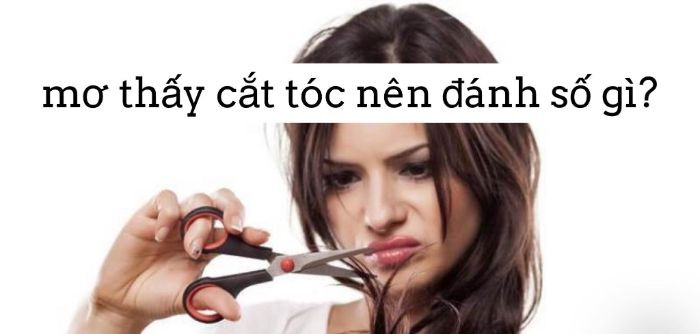 Cắt tóc ngắn trong mơ nên đánh số gì