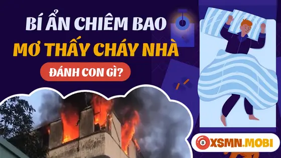 Mơ thấy cháy nhà nên đánh số gì may mắn