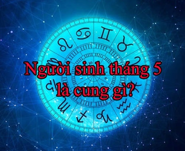 Sinh tháng 5 thuộc cung nào