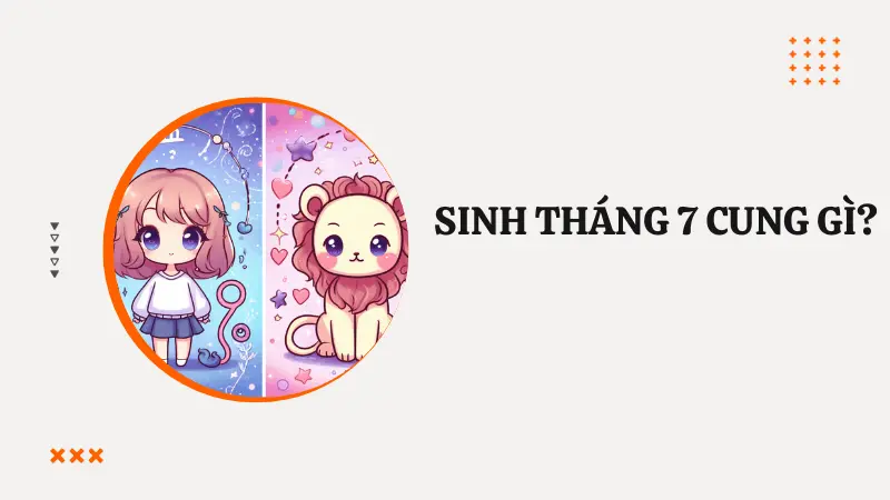 Nam nữ sinh tháng 7 là cung gì
