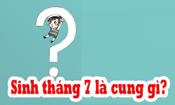 Sinh tháng 7 là cung gì