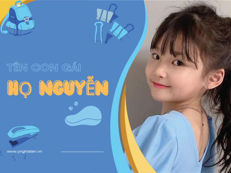 Bé gái họ Nguyễn sinh năm 2021 tên hay ý nghĩa