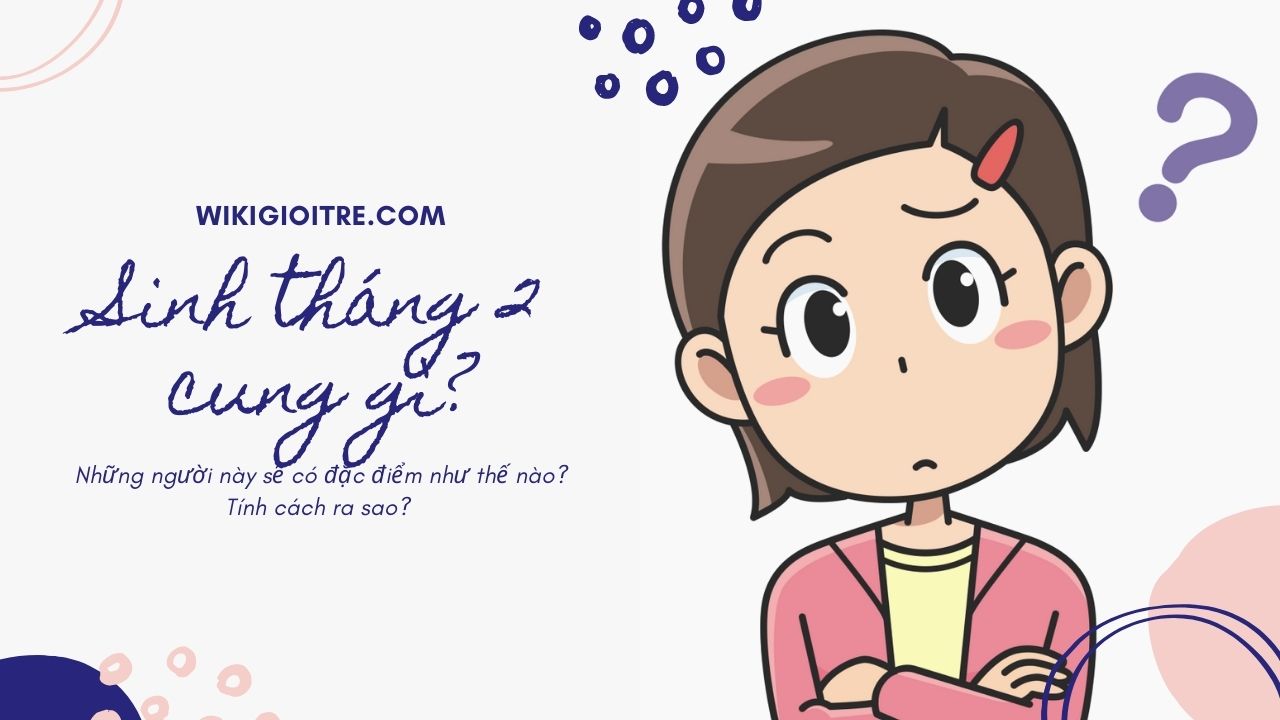 Sinh tháng 2 là cung hoàng đạo nào