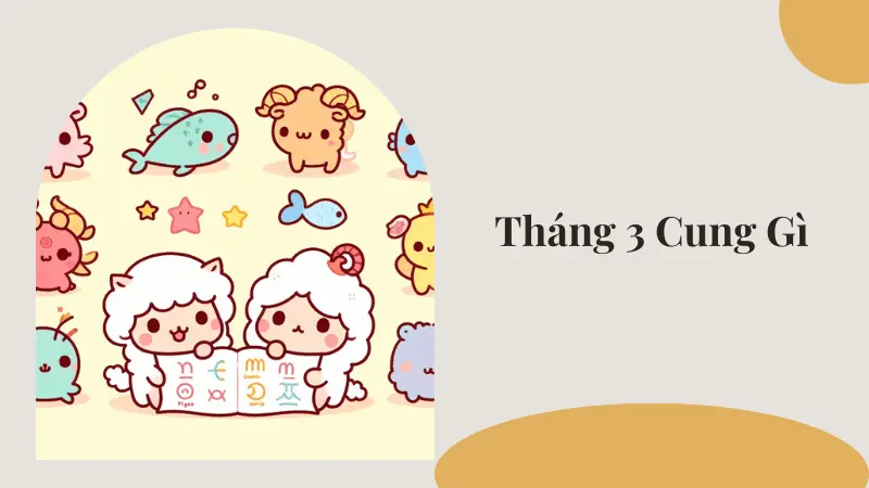 Người sinh tháng 3 thuộc cung gì