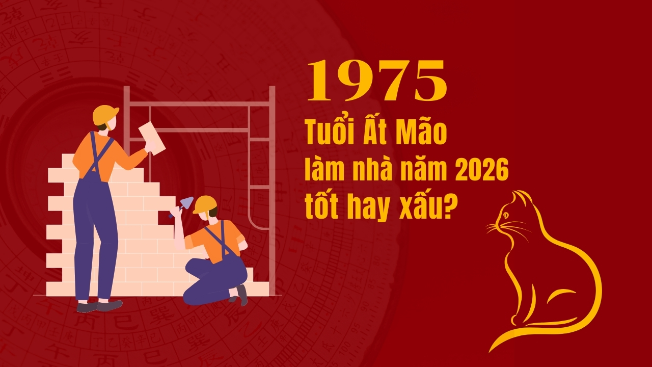 Xem tuổi làm nhà xấu năm 2026 cần tránh