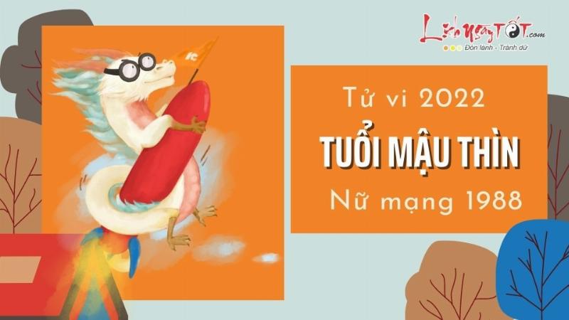 Tử vi tuổi Thìn 1988 năm 2022 nữ mạng: Luận giải chi tiết vận trình Mậu Thìn